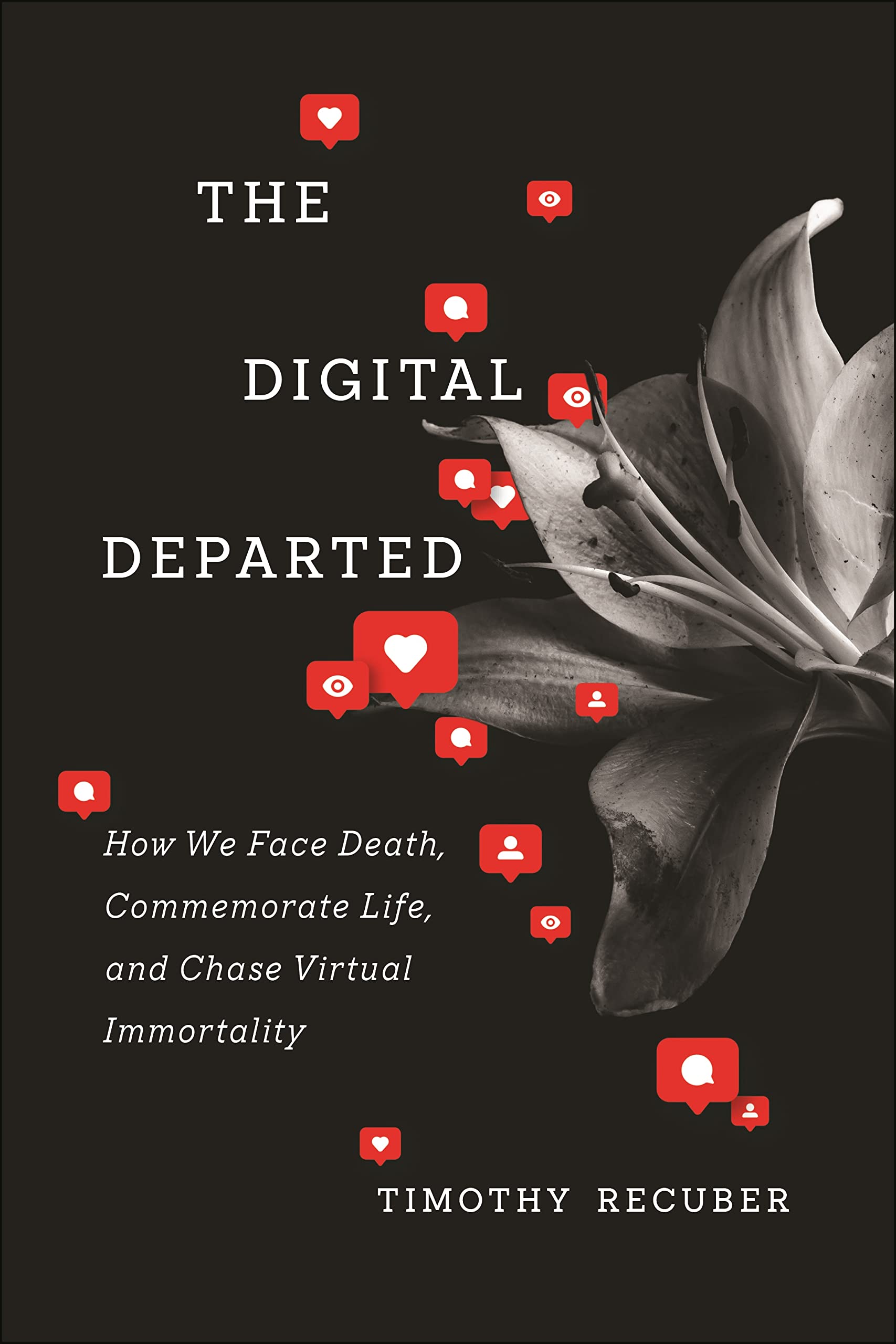 The Digital Departed: How We Face Death, Commemorate Life, and Chase Virtual Immortality Media & Communication