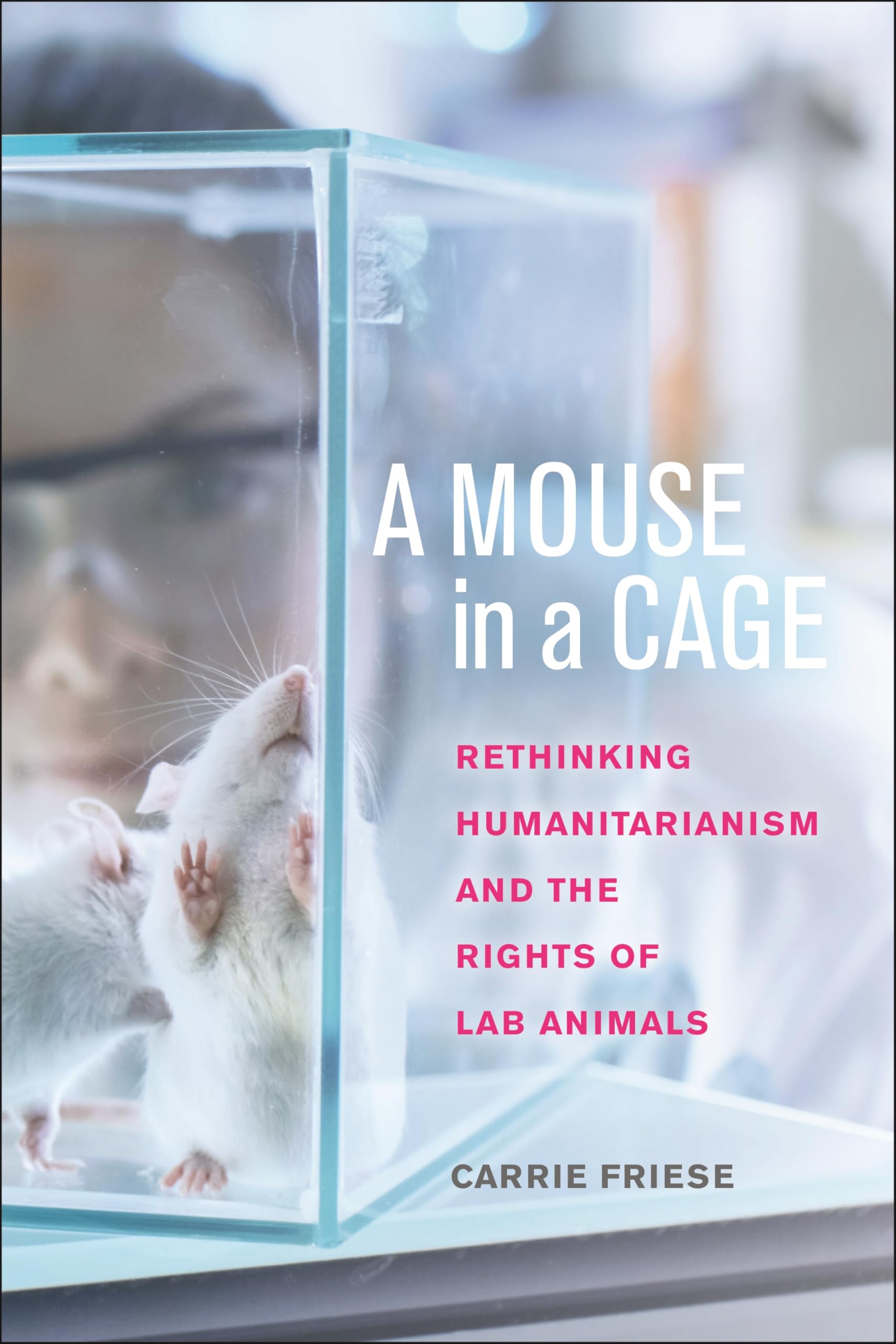 A Mouse in a Cage: Rethinking Humanitarianism and the Rights of Lab Animals Medicine