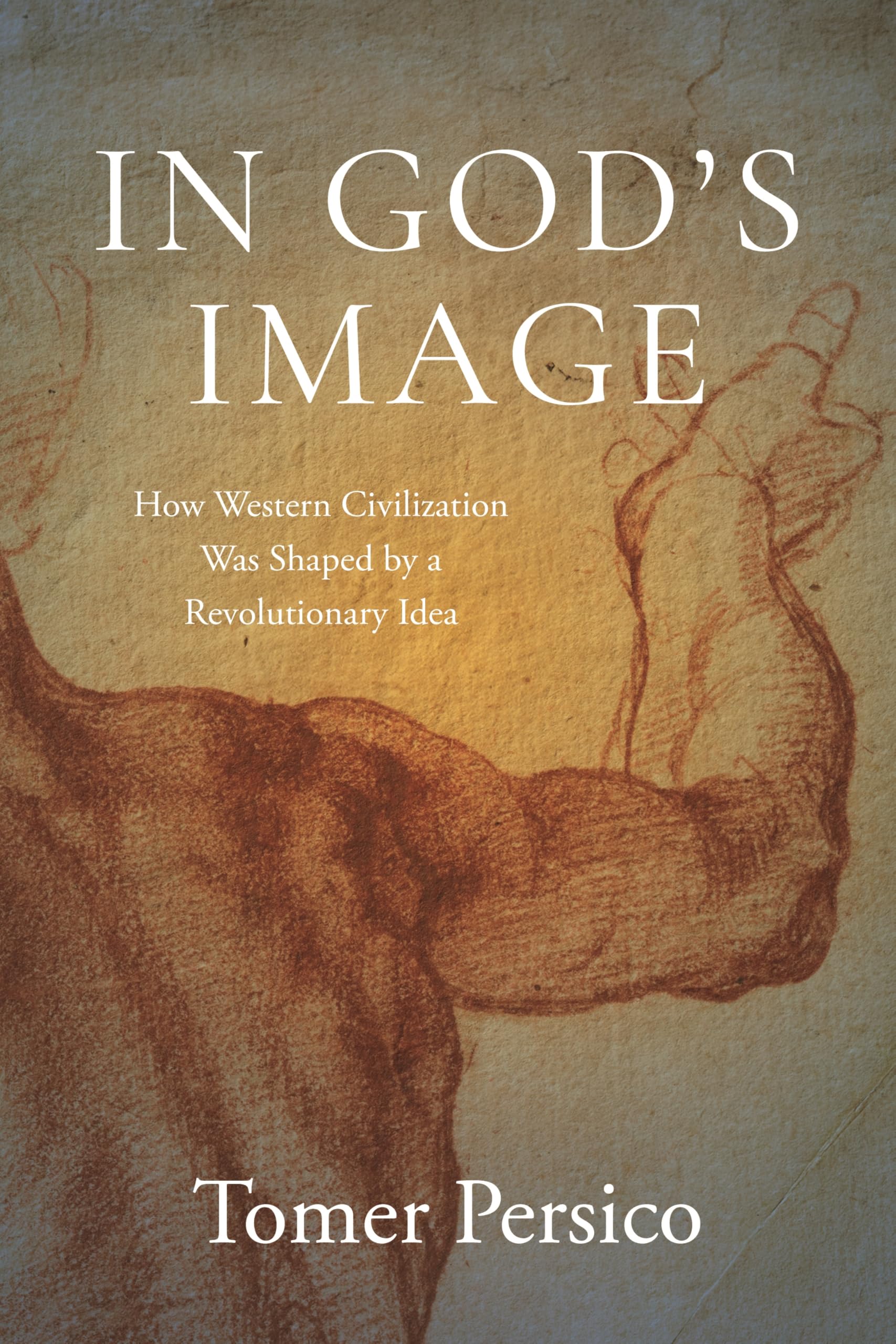 In God's Image: How Western Civilization Was Shaped by a Revolutionary Idea Philosophy