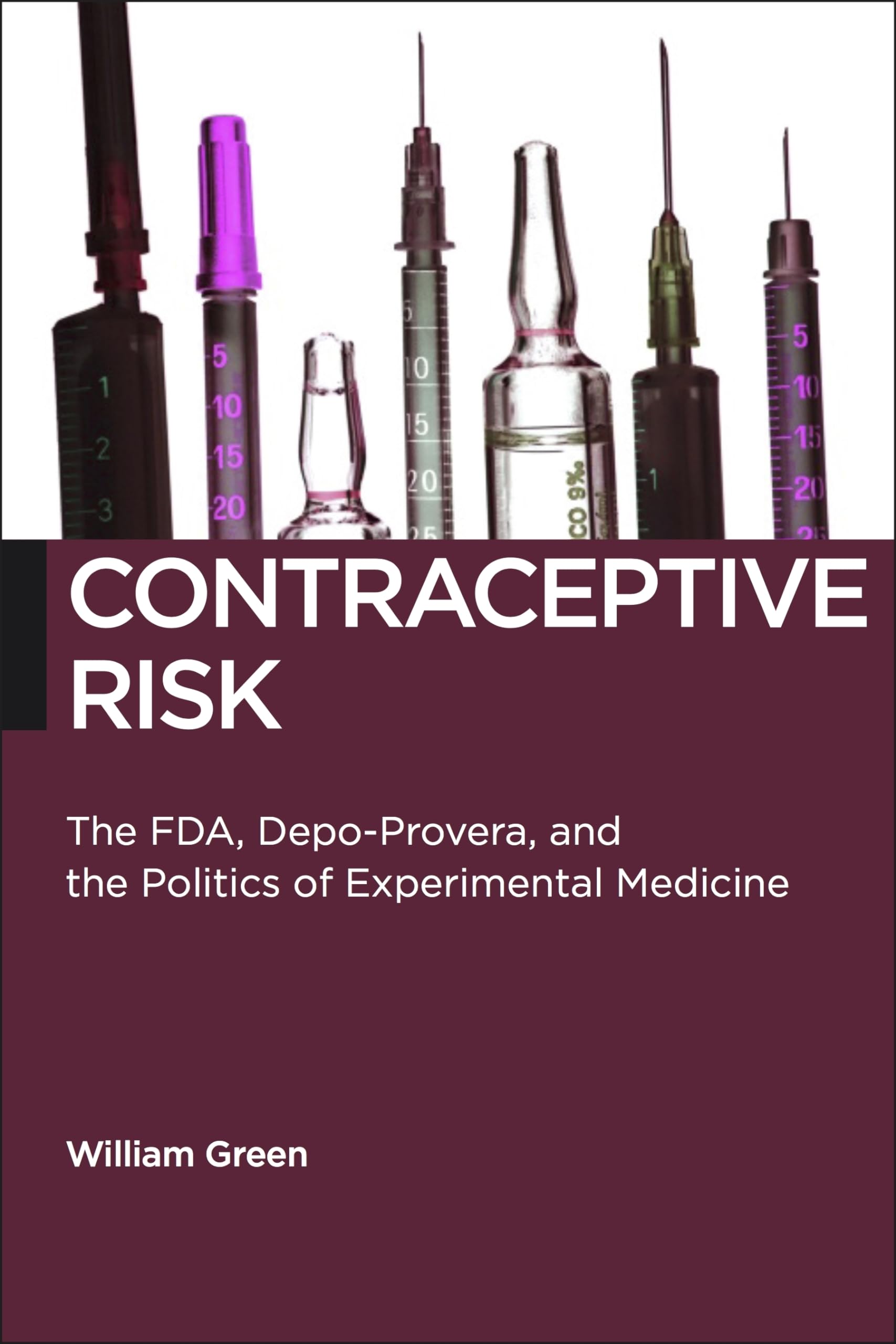 Contraceptive Risk: The FDA, Depo-Provera, and the Politics of Experimental Medicine (Biopolitics: Medicine, Technoscience, and Health in the 21st Century) Medicine