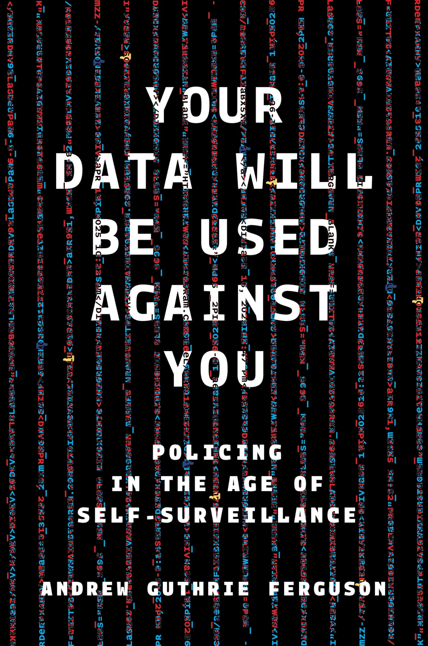 Your Data Will Be Used Against You: Policing in the Age of Self-Surveillance Law