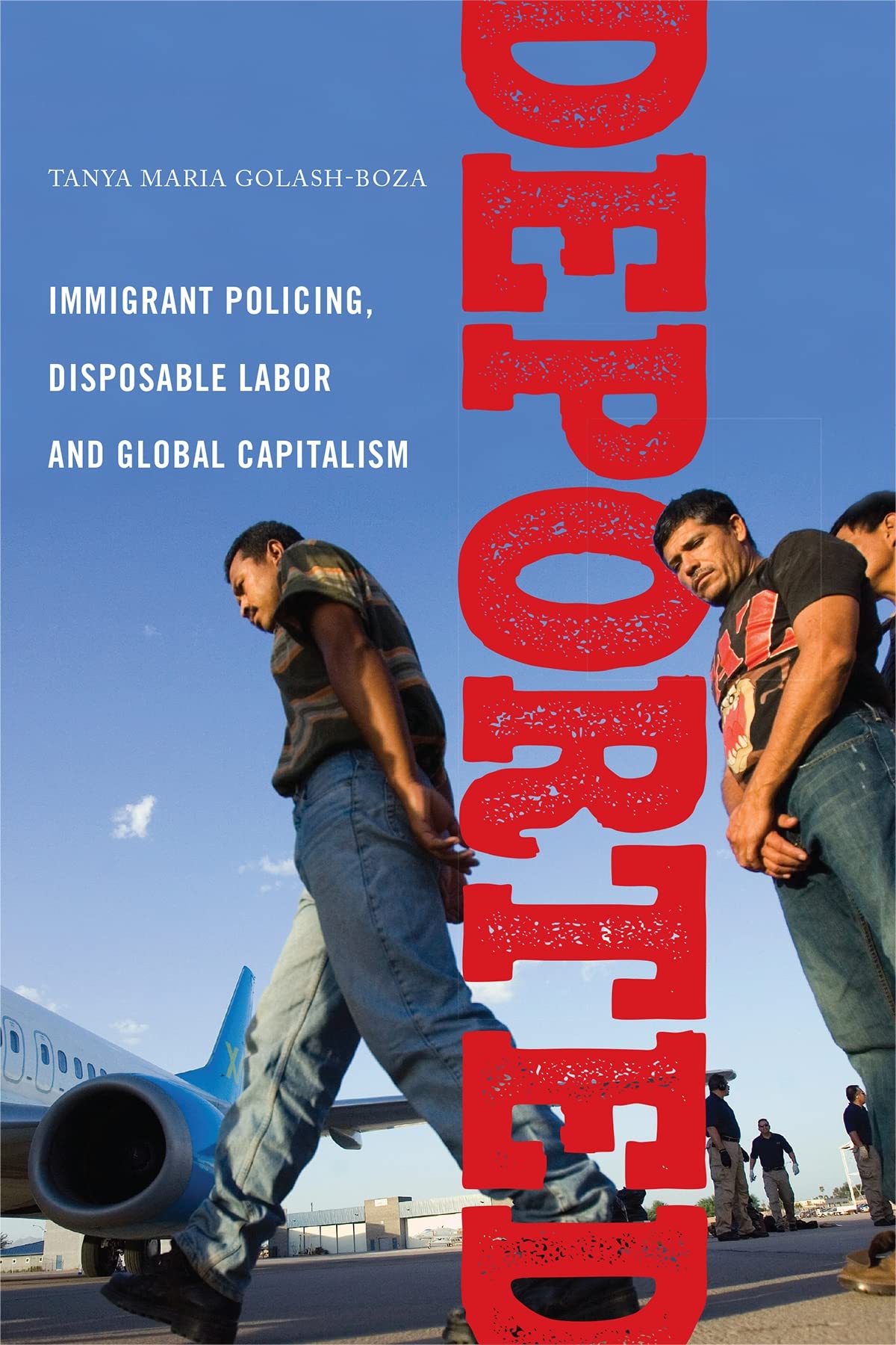 Deported: Immigrant Policing, Disposable Labor and Global Capitalism (Latina/O Sociology) Law