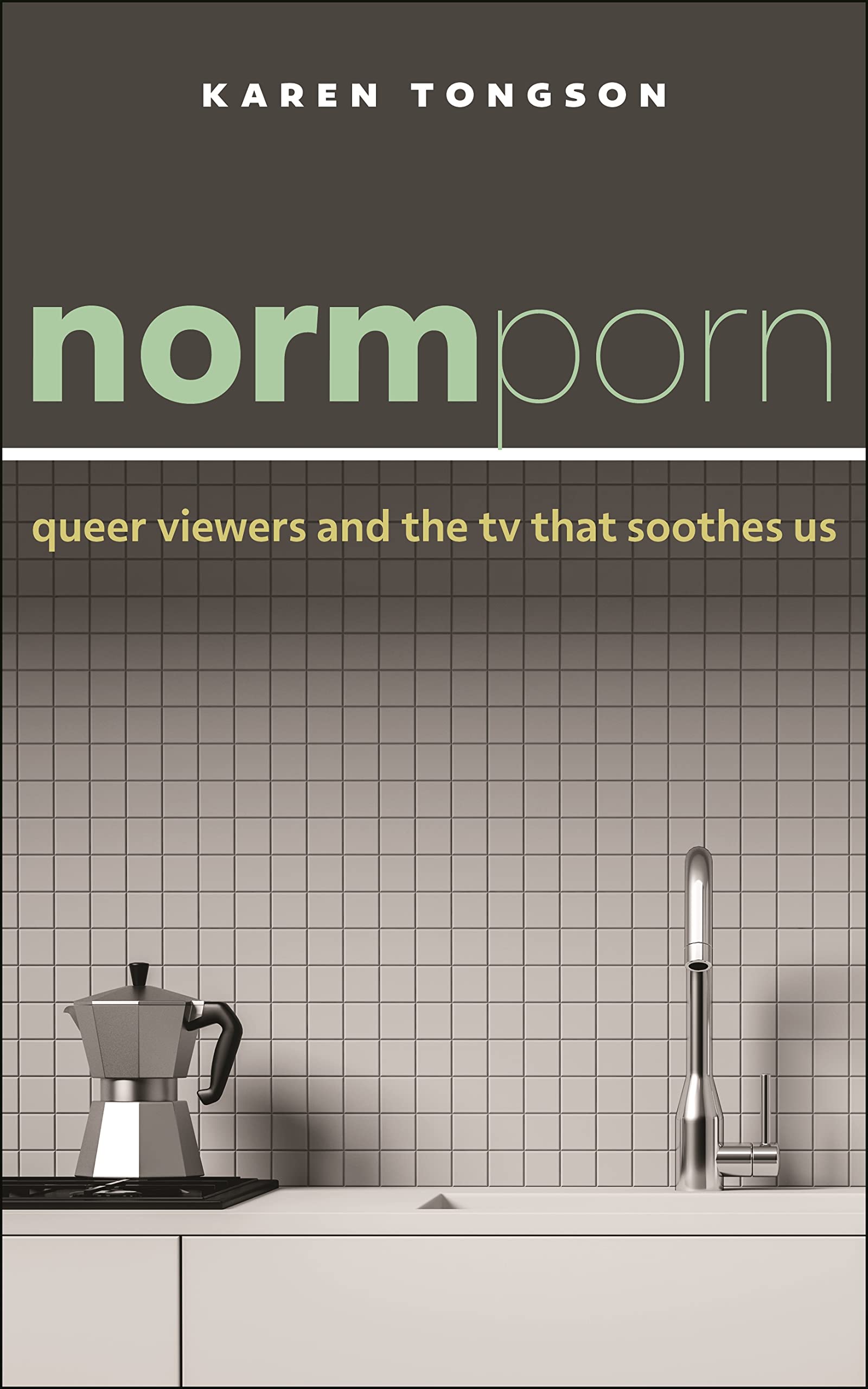 Normporn: Queer Viewers and the TV That Soothes Us (Postmillennial Pop, 1) Media & Communication