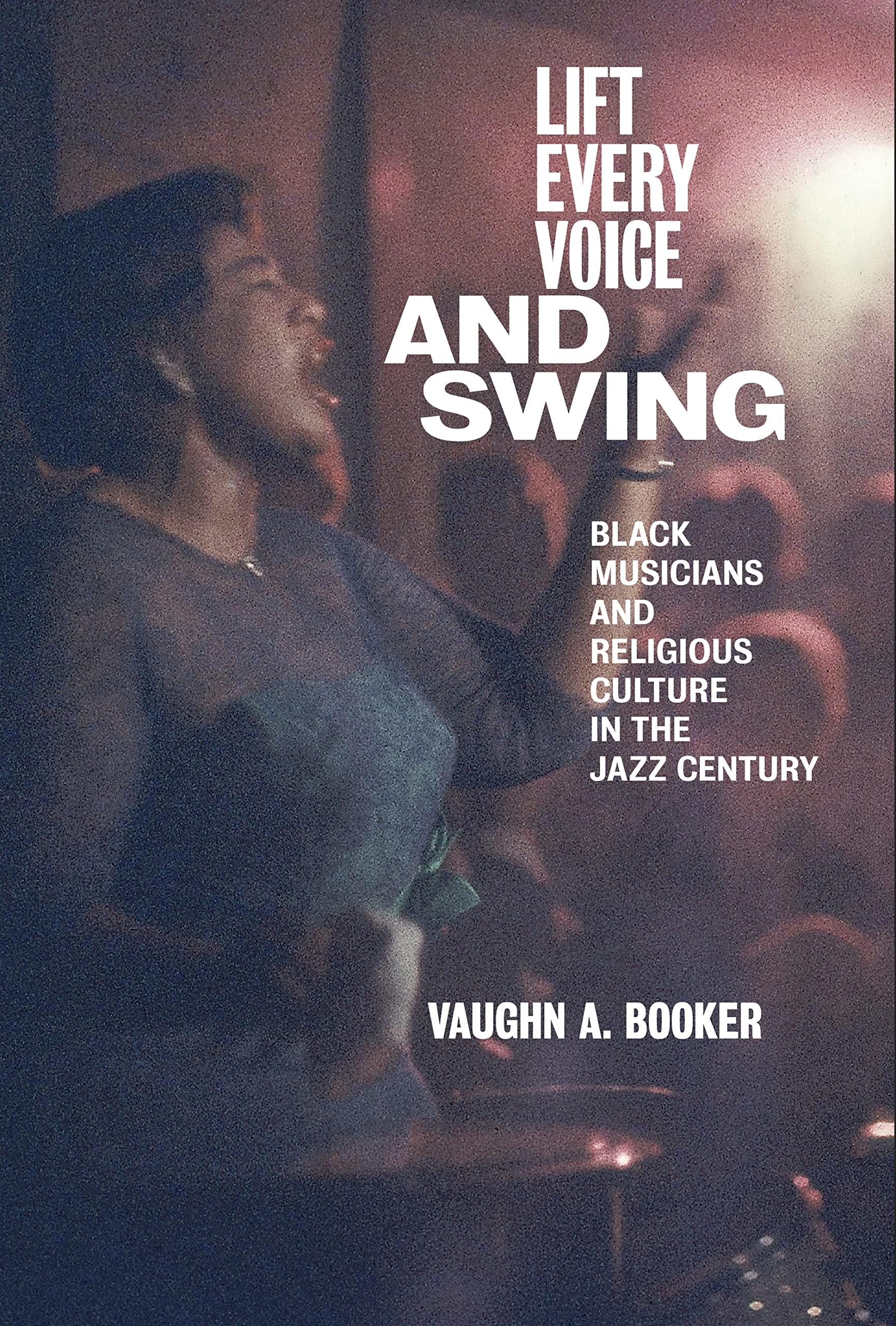 Lift Every Voice and Swing: Black Musicians and Religious Culture in the Jazz Century Books