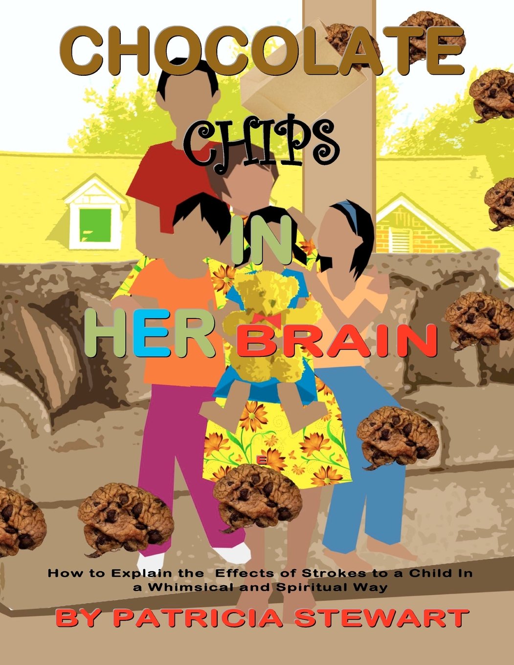 Chocolate Chips in Her Brain: How to Explain the Effects of Strokes to Children in a Whimsical and Spiritual Way Non-fiction