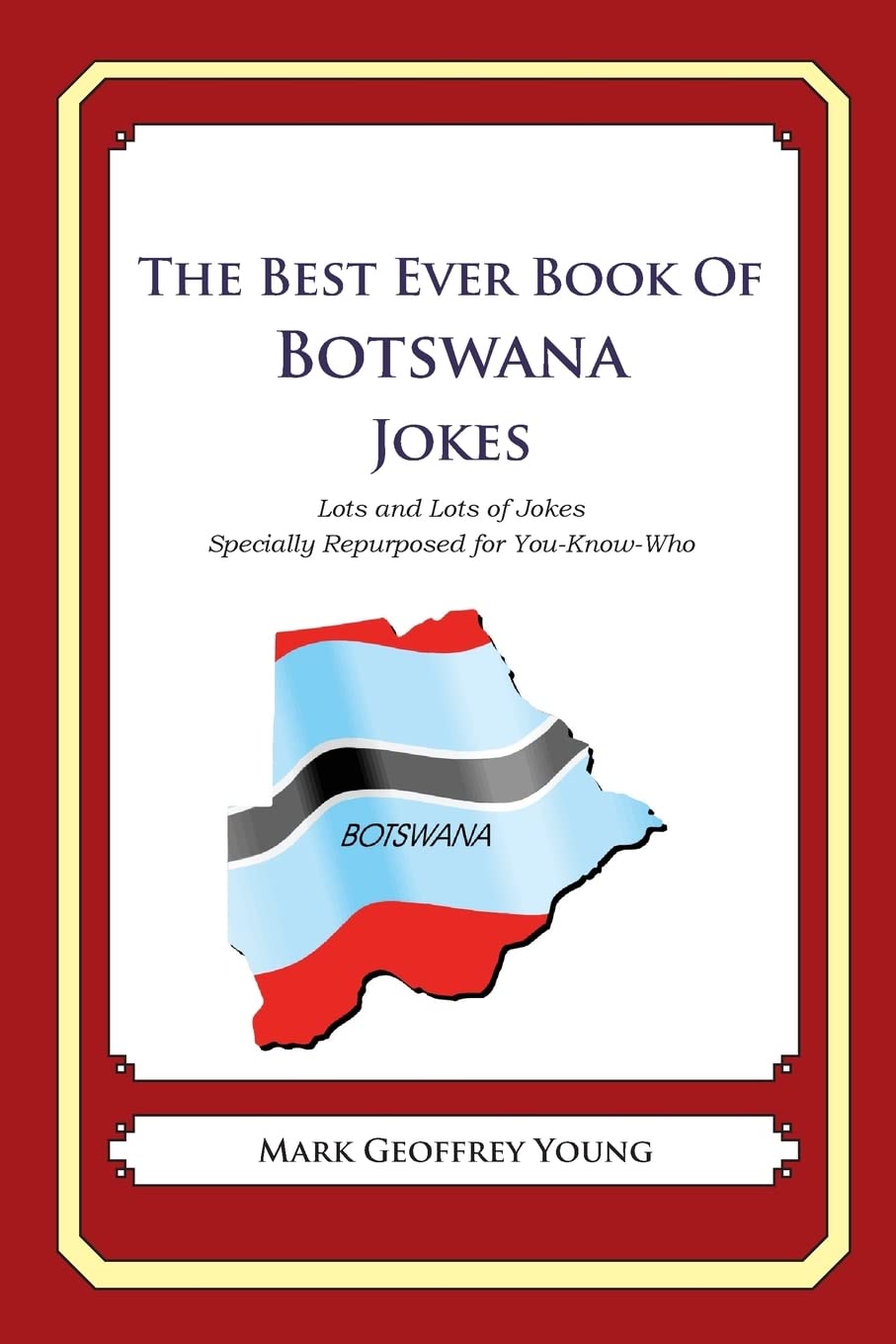 The Best Ever Book of Botswana Jokes: Lots and Lots of Jokes Specially Repurposed for You-Know-Who Politics & History