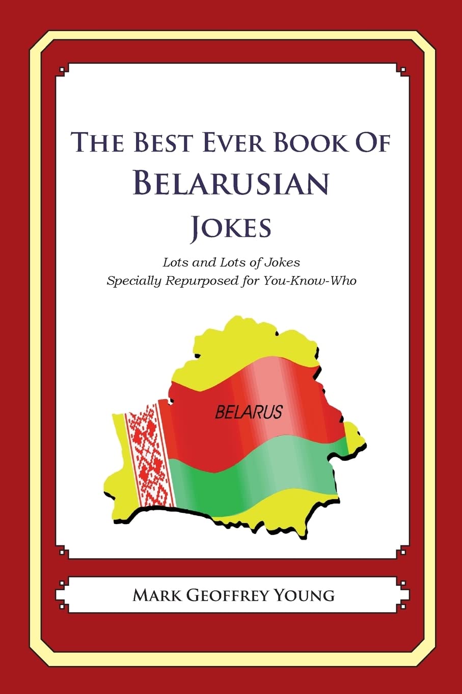 The Best Ever Book of Belarusian Jokes: Lots and Lots of Jokes Specially Repurposed for You-Know-Who Politics & History