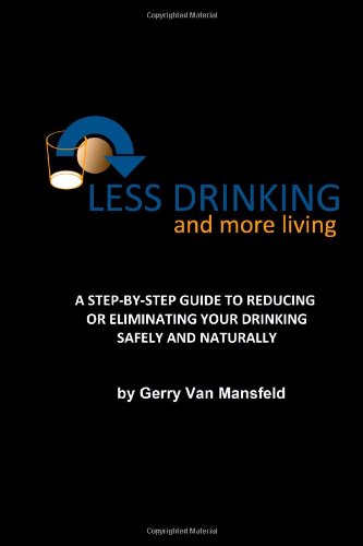 Less Drinking, More Living: A step-by-step guide to reducing or eliminating your drinking at home Health, Nutrition & Fitness