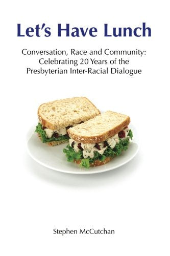 Let's Have Lunch: Conversation, Race, and Community; Celebrating 20 years of the Presbyterian Interracial Dialogue Social Sciences