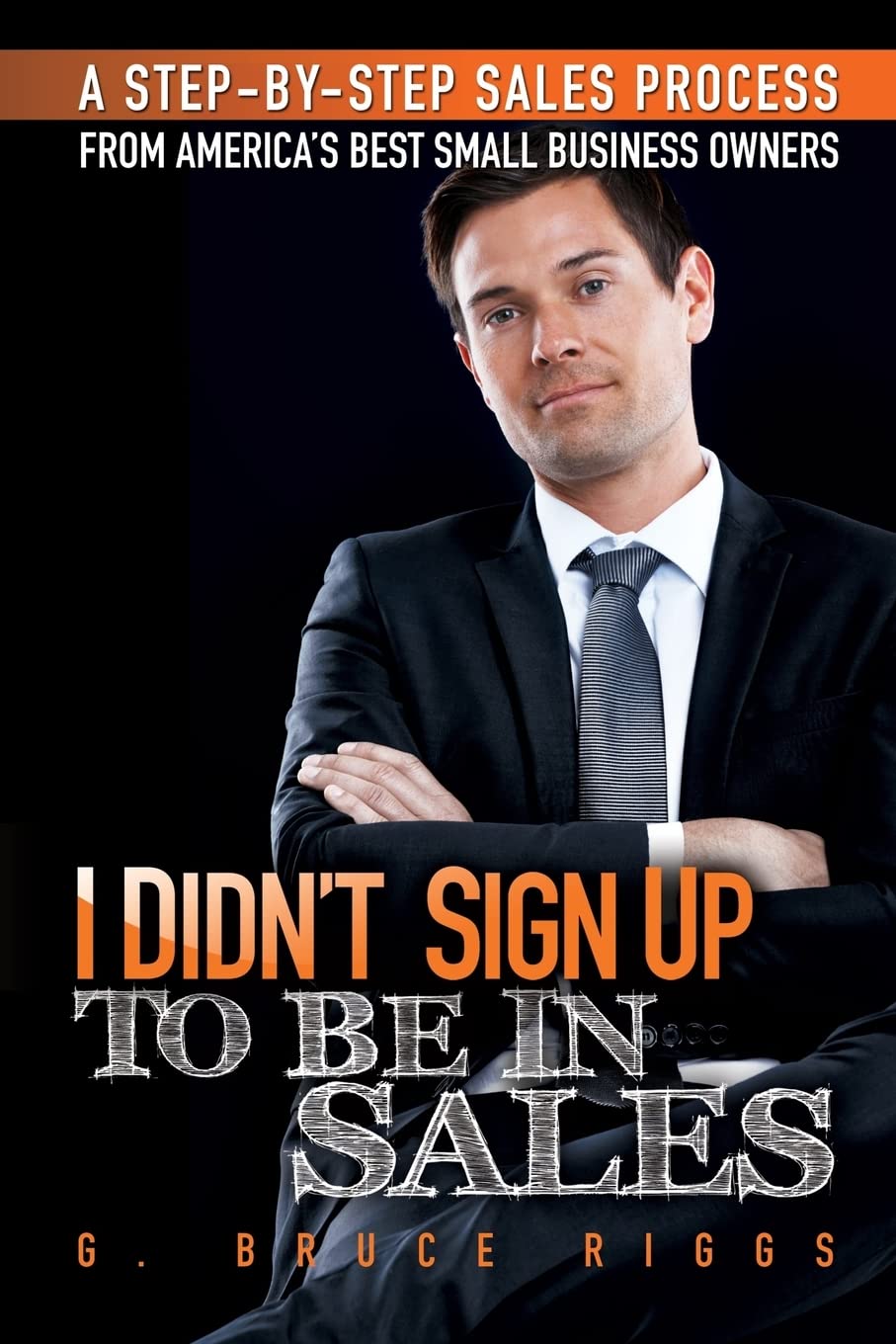 I Didn't Sign Up To Be In Sales: Step-by-Step Sales Process From America's Best Small Business Owners Business, Finance & Career