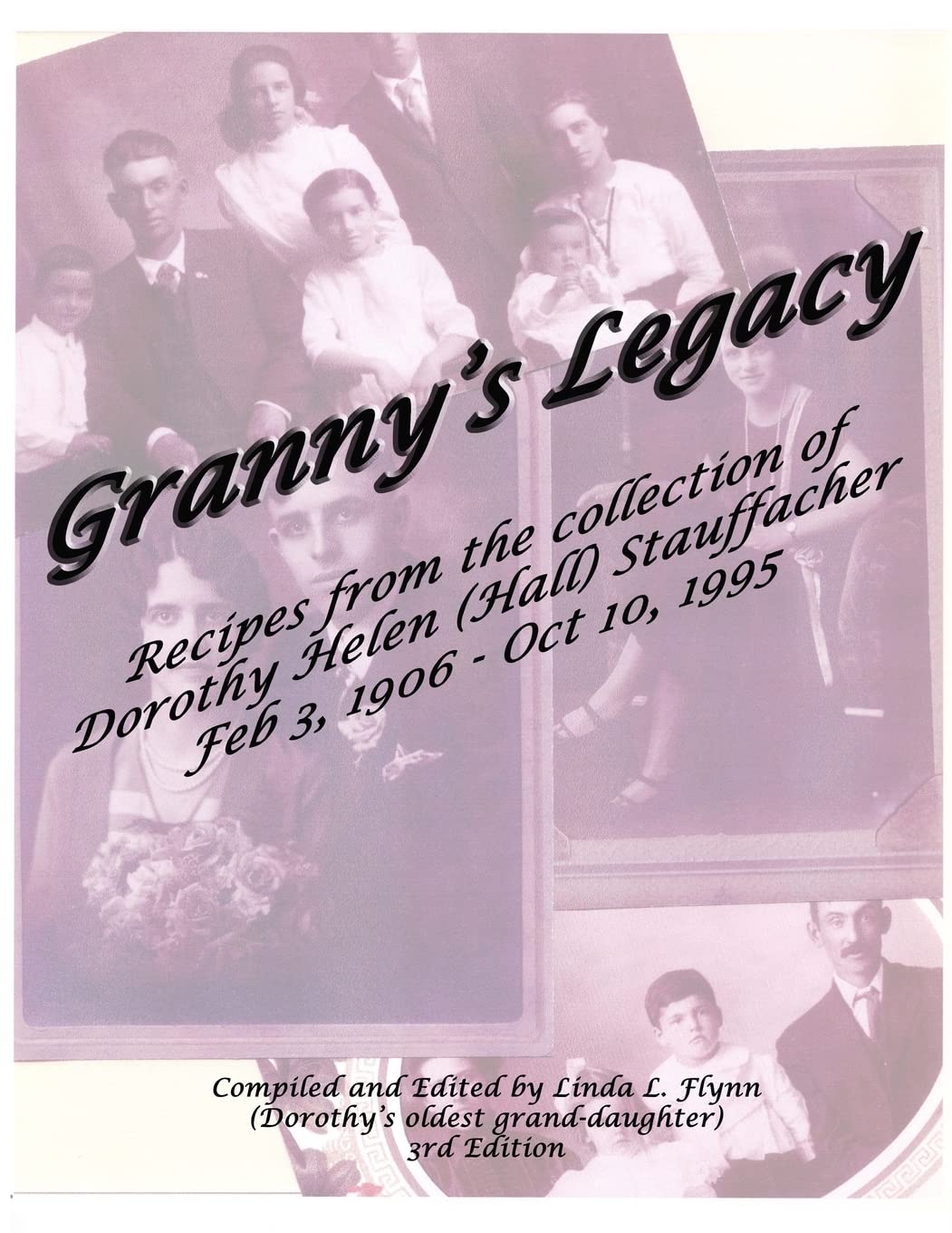 Granny's Legacy: Recipes from the Collection of Dorothy Helen (Hall) Stauffacher Feb 3, 1906 - Oct 10, 1995 Parents & Children