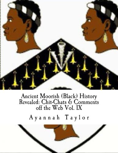 Ancient Moorish (Black) History Revealed: Chit-Chats & Comments off the Web Vol. IX Politics & History
