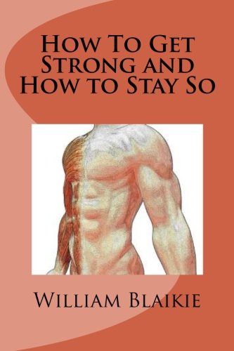 How To Get Strong and How to Stay So Health, Nutrition & Fitness