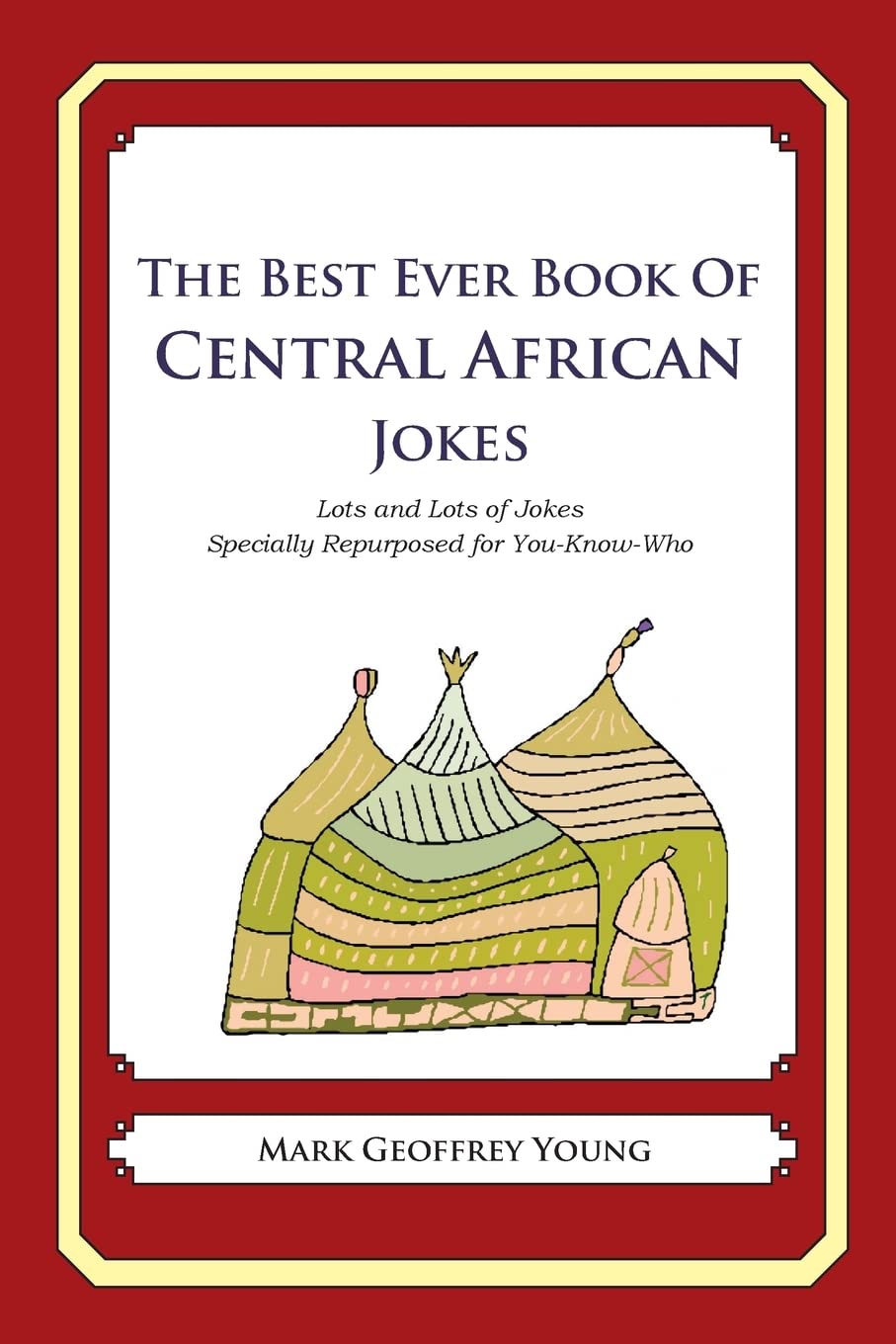 The Best Ever Book of Central African Jokes: Lots and Lots of Jokes Specially Repurposed for You-Know-Who Politics & History