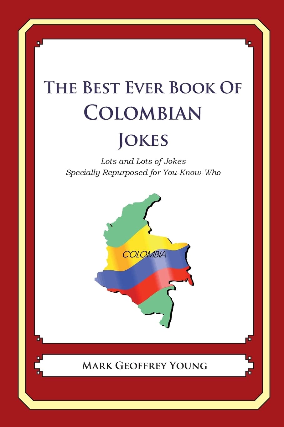 The Best Ever Book of Colombian Jokes: Lots and Lots of Jokes Specially Repurposed for You-Know-Who Politics & History