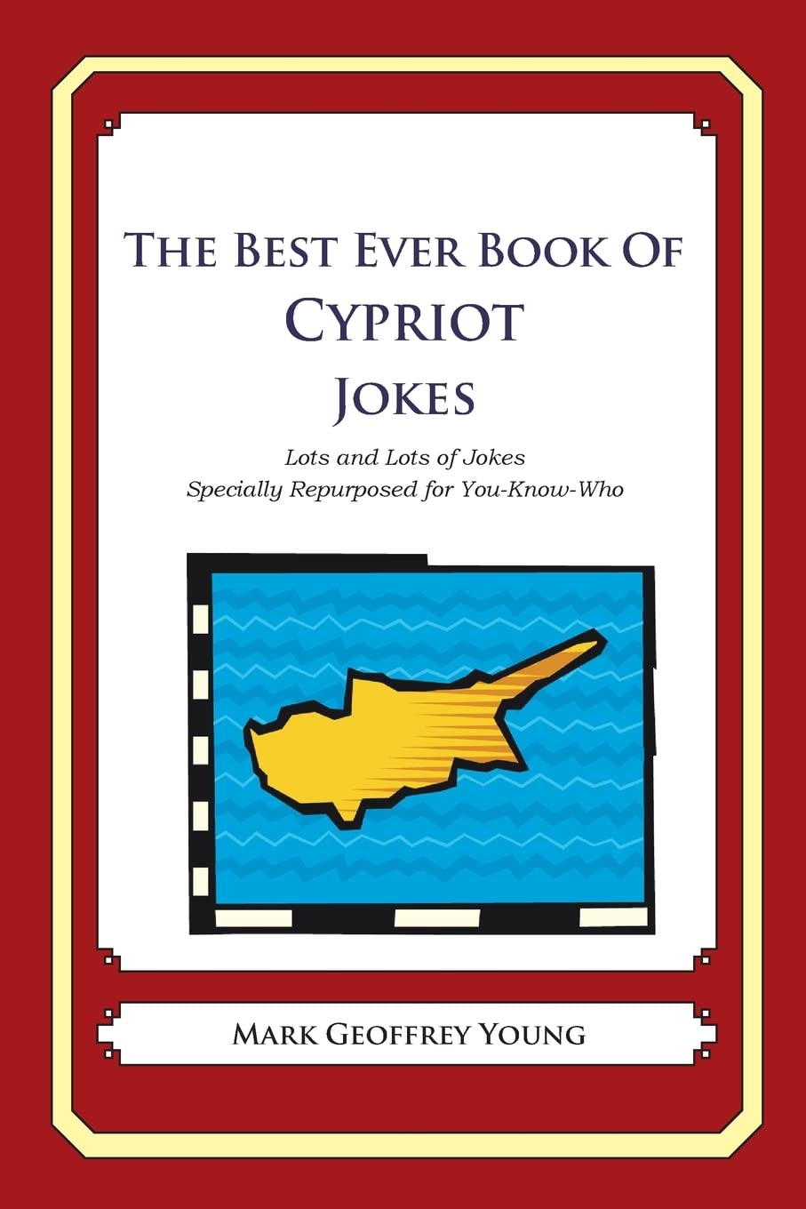The Best Ever Book of Cypriot Jokes: Lots and Lots of Jokes Specially Repurposed for You-Know-Who Politics & History