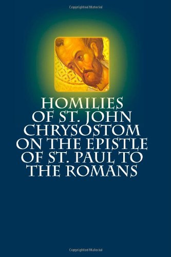 Homilies of St. John Chrysostom on the Epistle of St. Paul to the Romans Religion & Esotericism
