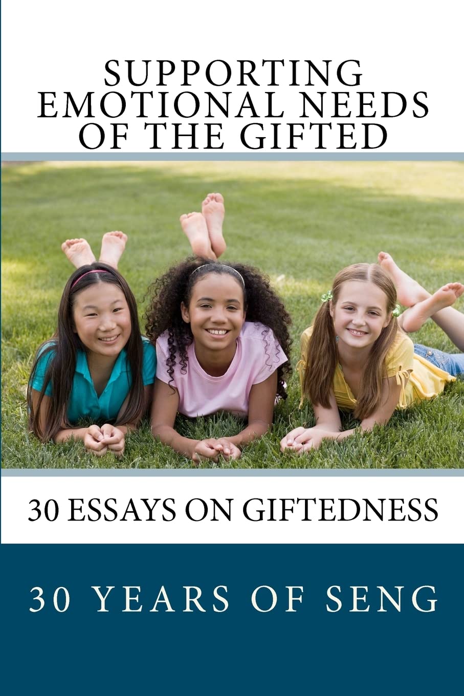 Supporting Emotional Needs of the Gifted: 30 Essays on Giftedness, 30 Years of SENG Parents & Children