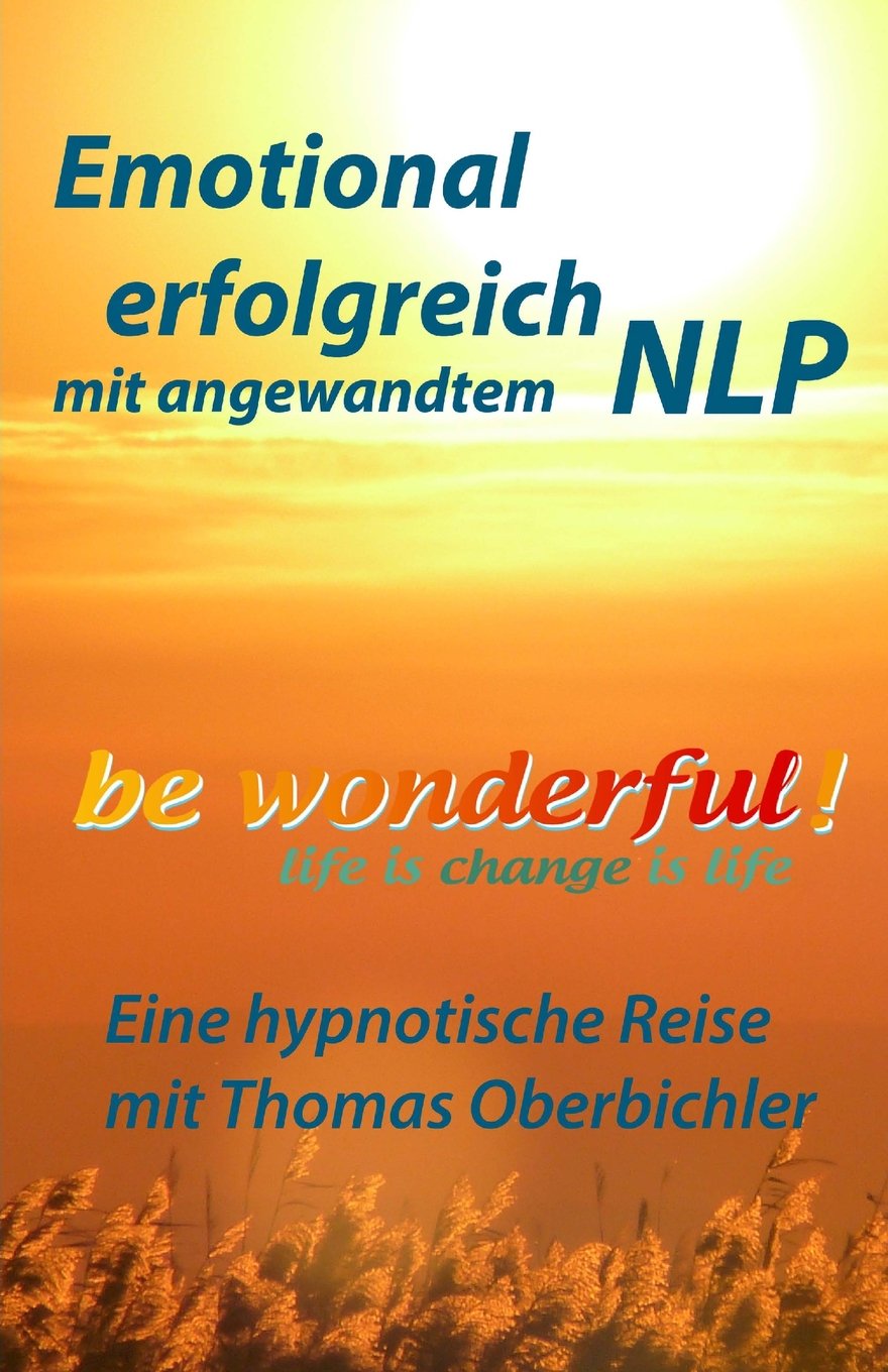 be wonderful! Emotional erfolgreich mit angewandtem NLP: Eine Reise mit Tom Oberbichler book