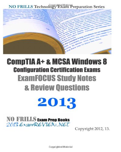 Product Image: CompTIA A+ & MCSA Windows 8 Configuration Certification Exams ExamFOCUS Study Notes & Review Questions 2013