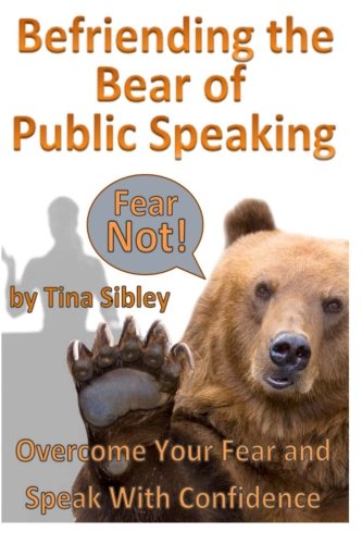 Befriending The Bear of Public Speaking: Overcome Your Fear and Speak With Confidence Business, Finance & Career