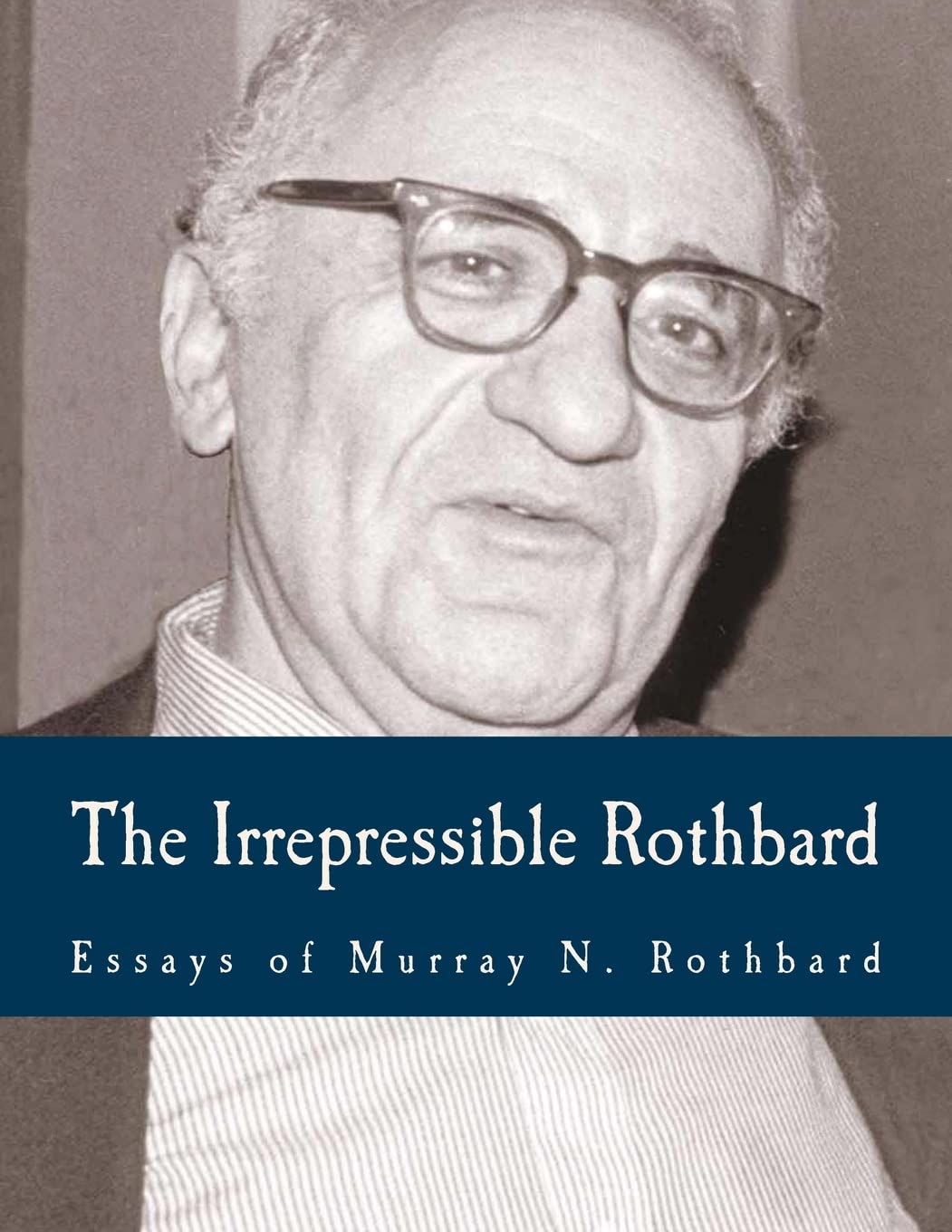 The Irrepressible Rothbard (Large Print Edition): The Rothbard-Rockwell Report, Essays of Murray N. Rothbard Politics & History