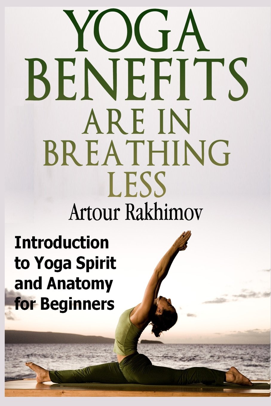 Yoga Benefits Are in Breathing Less: Introduction to Yoga Spirit and Anatomy for Beginners Health, Nutrition & Fitness