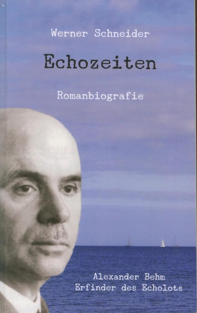 Echozeiten: Romanbiografie über Alexander Behm, den Erfinder des Echolots Science