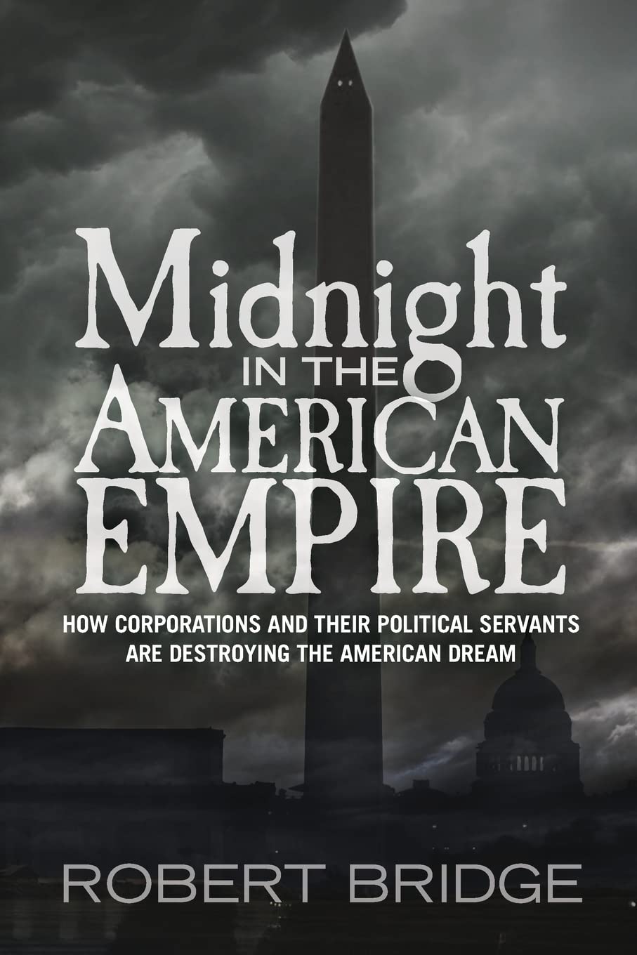 Midnight in the American Empire: How Corporations and Their Political Servants are Destroying the American Dream Politics & History