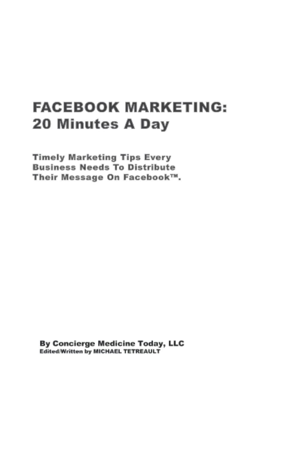 FACEBOOK 20-Minutes A Day: Timely Tips Every Business Needs To Distribute Their Message On Facebook. Business, Finance & Career