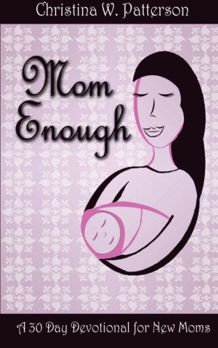 Mom Enough: A 30 Day Devotional for New Moms Parents & Children