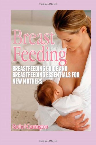 Breast Feeding: Breastfeeding Guide and Breastfeeding Essentials for New Mothers Parents & Children