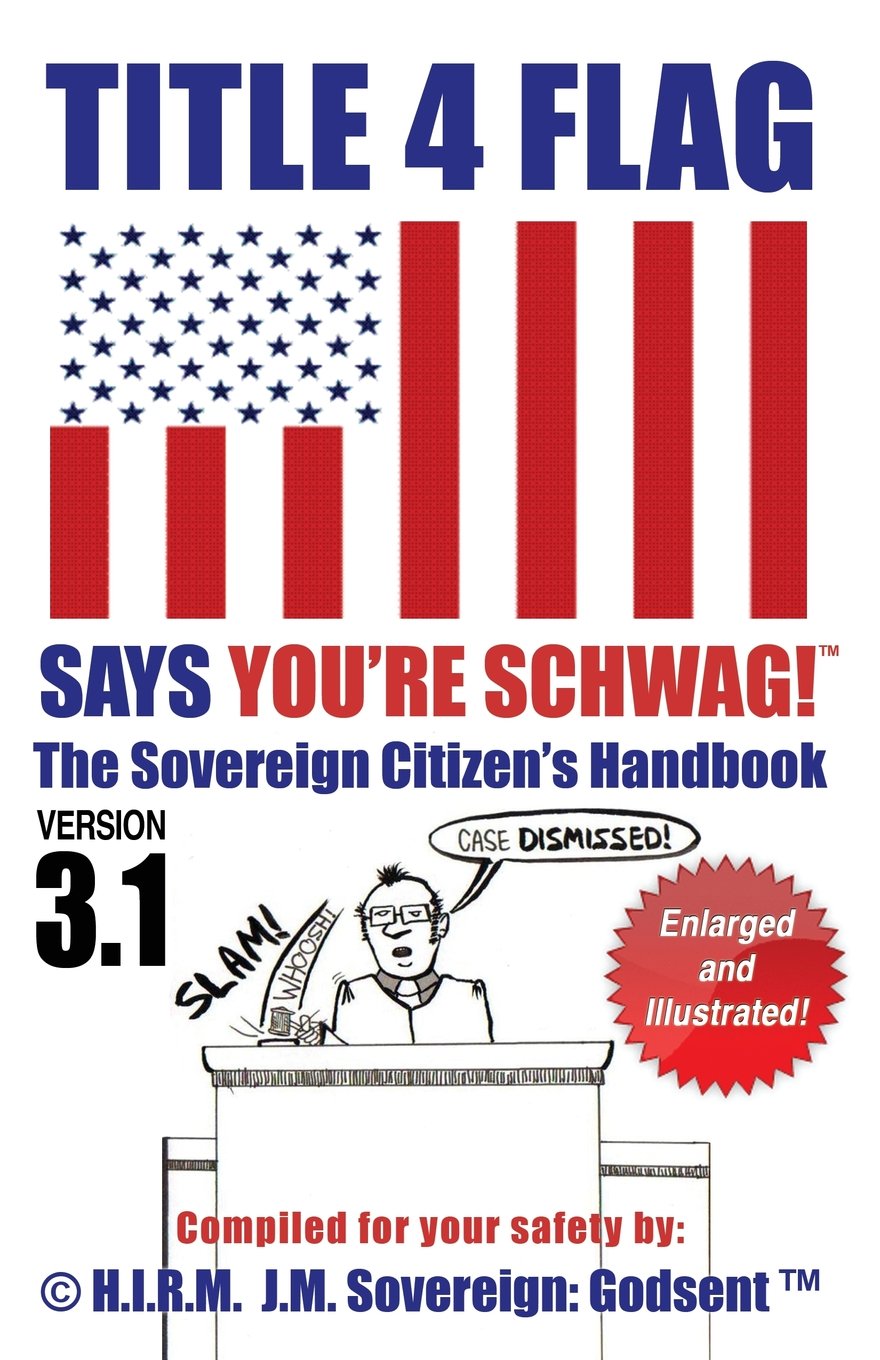 TITLE 4 FLAG SAYS YOU'RE SCHWAG! The Sovereign Citizen's Handbook (version 3.1): Version 3.1 Revised and Illustrated Law