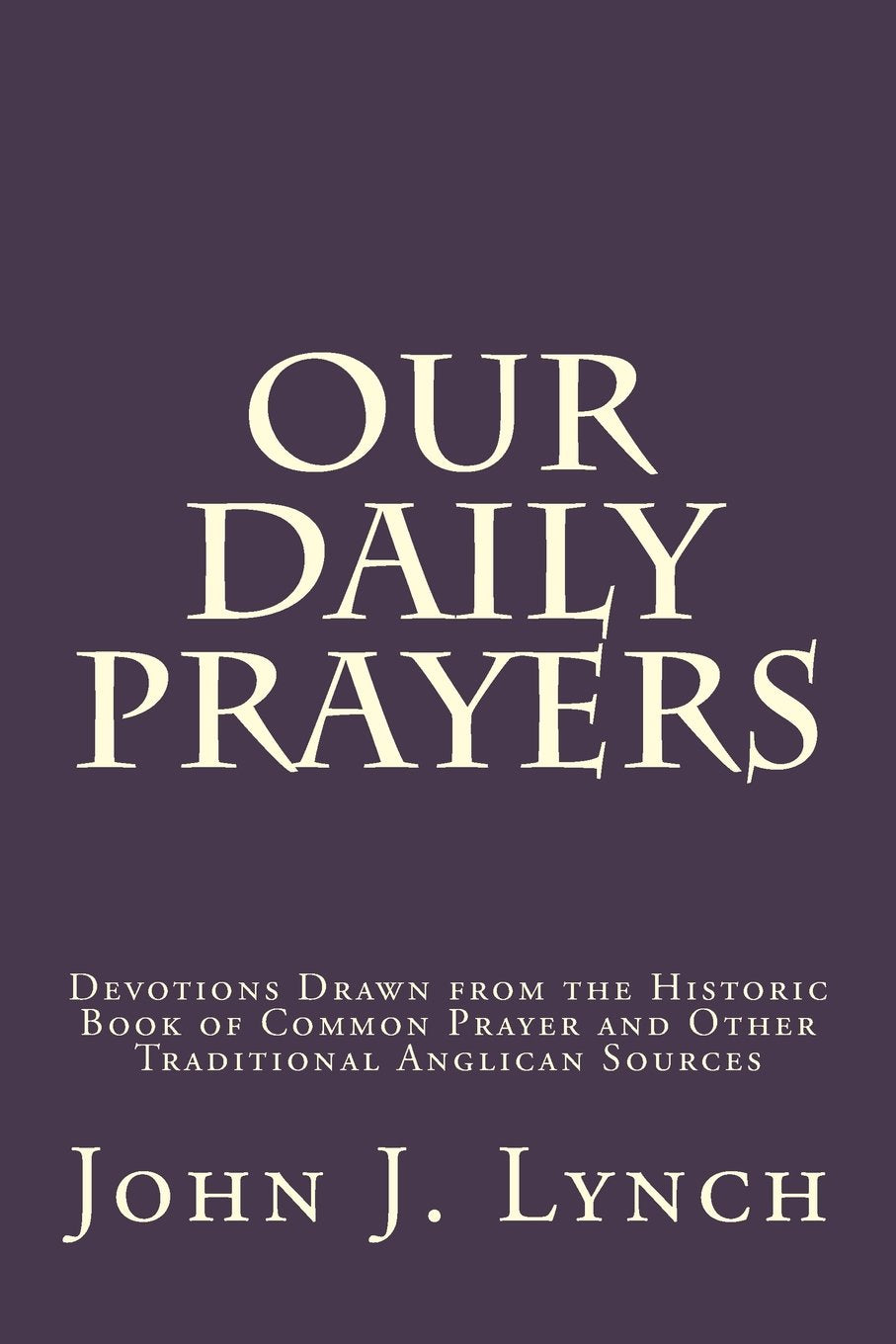 Our Daily Prayers: Devotions Drawn from the Historic Book of Common Prayer and Other Traditional Anglican Sources Religion & Esotericism