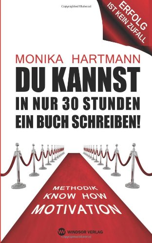 Du kannst in nur 30 Stunden ein Buch schreiben!: Motivation | Know How | Methodik Books