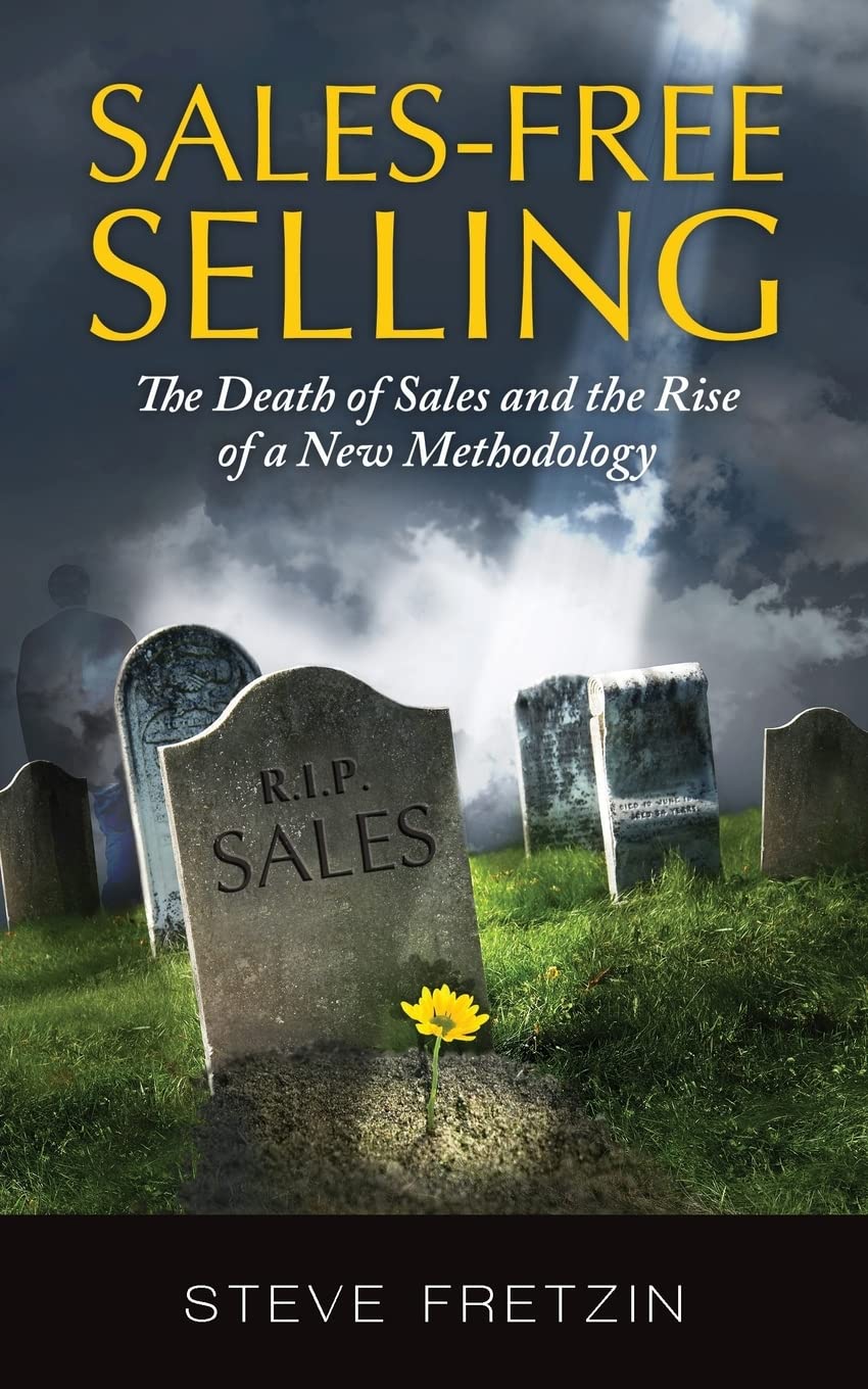 Sales-Free Selling: The Death of Sales and the Rise of a New Methodology book