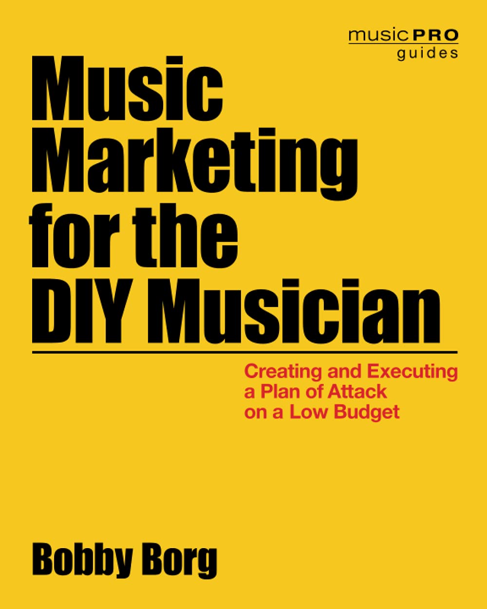 Music Marketing for the DIY Musician: Creating and Executing a Plan of Attack on a Low Budget (Music Pro Guides) Social Sciences