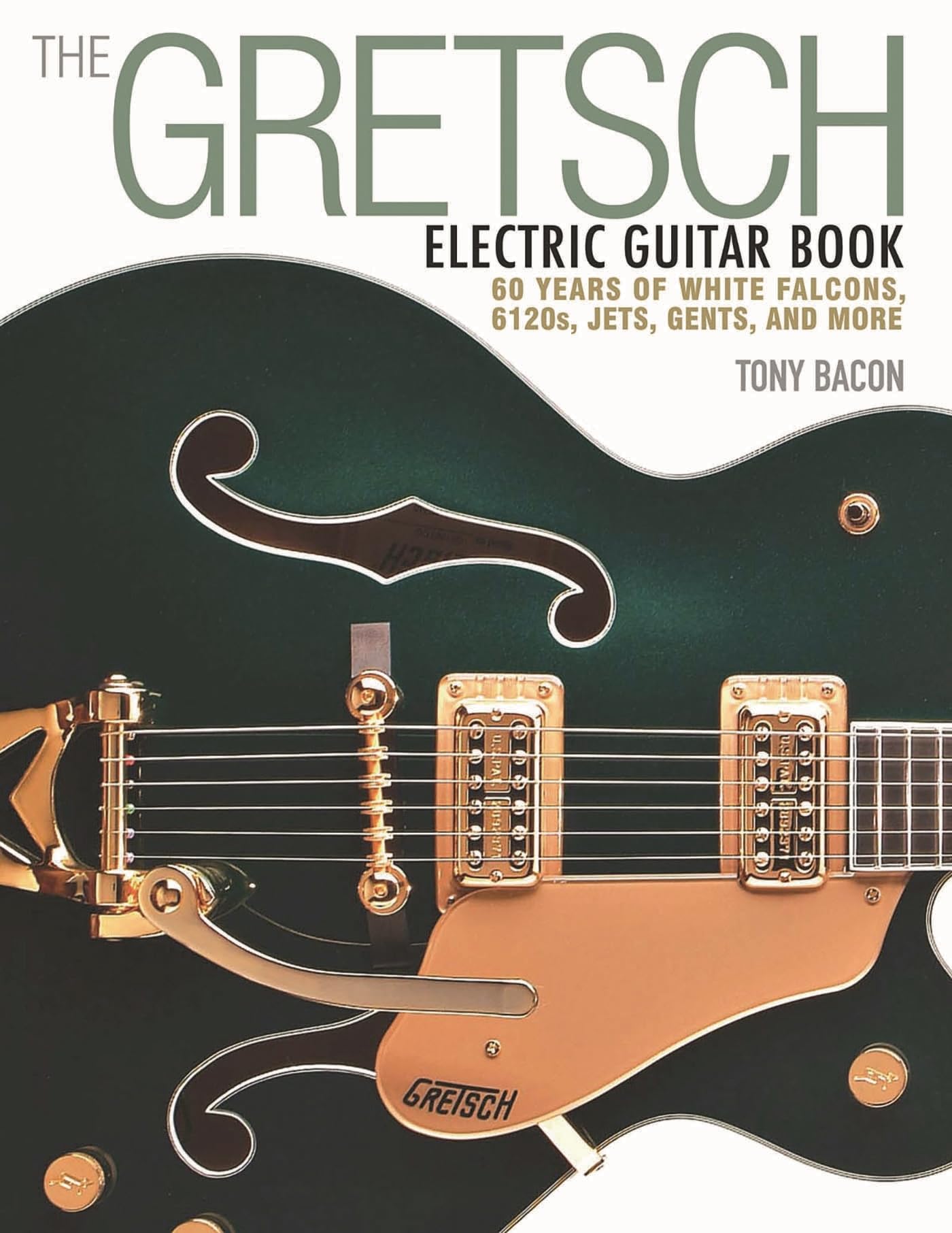 The Gretsch Electric Guitar Book.: 60 Years of White Falcons, 6120s, Jets, Gents and More Arts & Music
