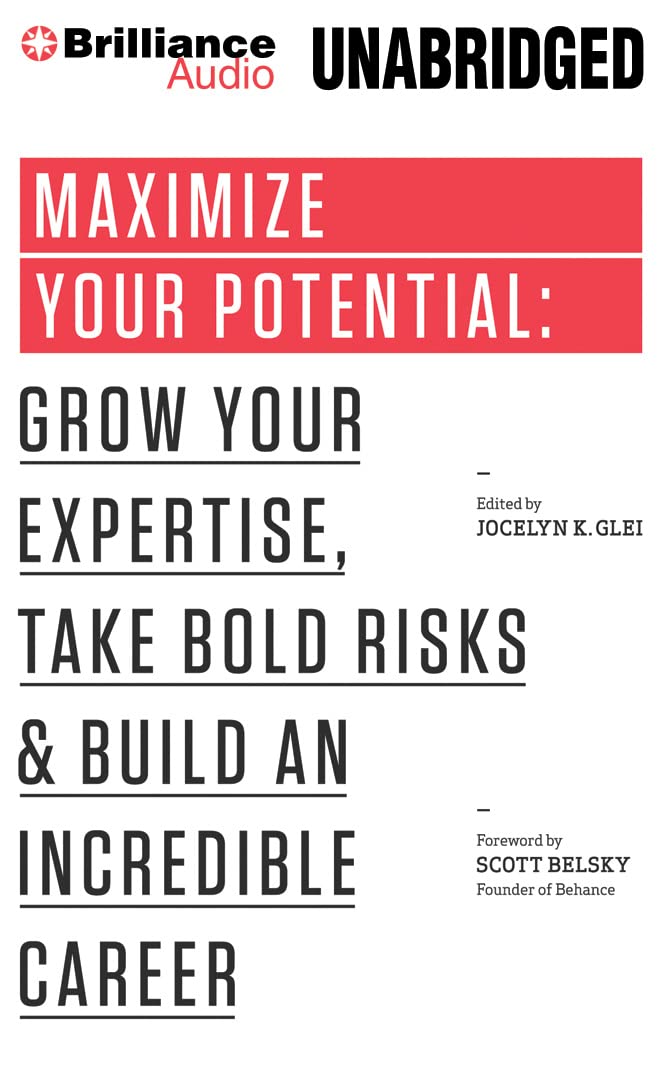 Maximize Your Potential: Grow Your Expertise, Take Bold Risks & Build an Incredible Career Business, Finance & Career