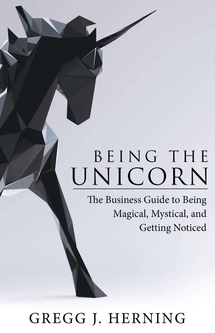Being the Unicorn: The business guide to being magical, mystical, and getting noticed book