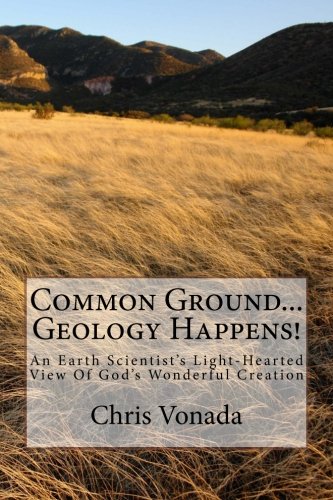 Common Ground... Geology Happens!: An Earth Scientist's Light-Hearted View Of God's Wonderful Creation Business & Technology
