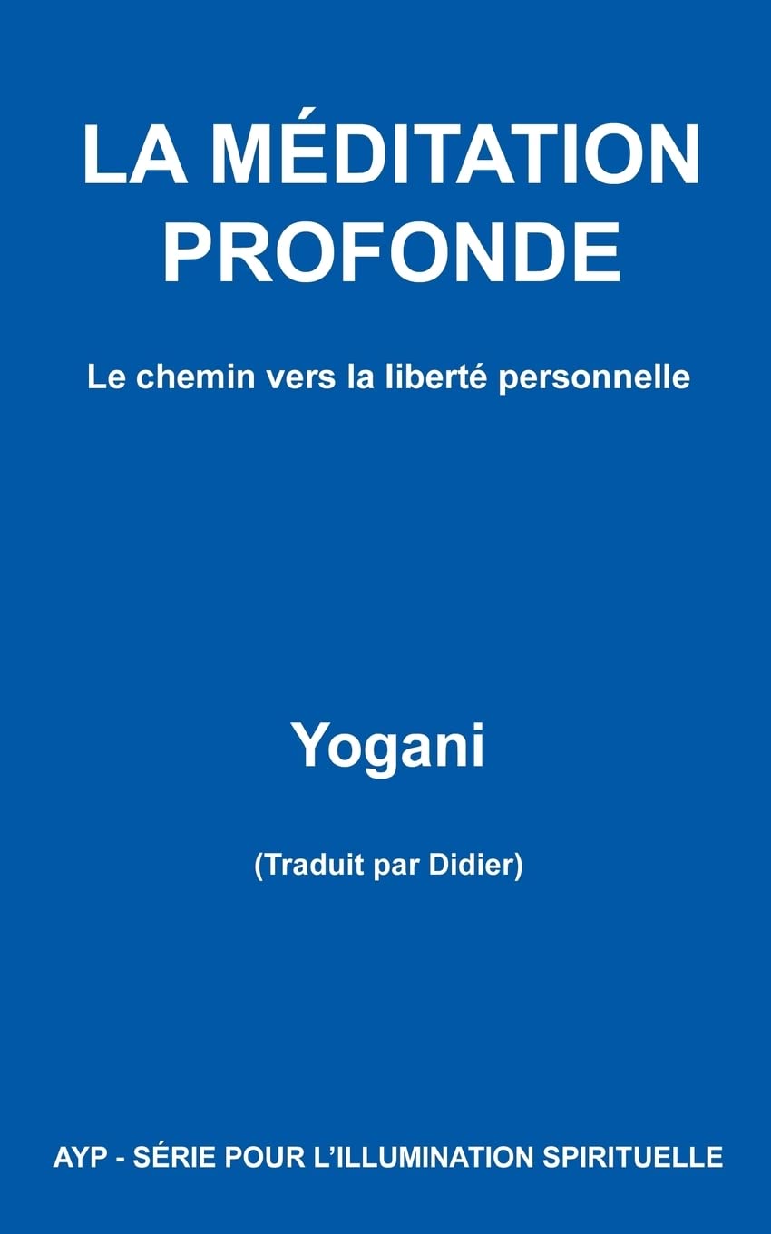 LA MÉDITATION PROFONDE - Le chemin vers la liberté personnelle (AYP - SÉRIE POUR L’ILLUMINATION SPIRITUELLE, Band 1) Lifestyle