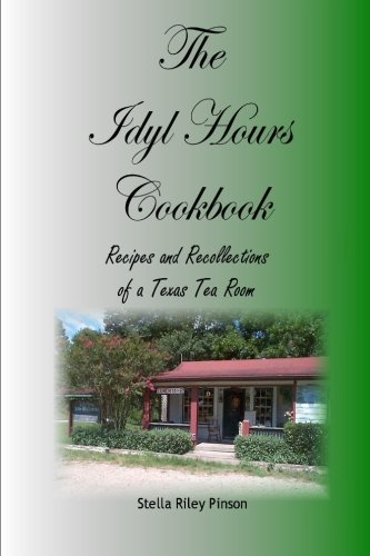 Idyl Hours Cookbook: Recipes and Recollections of a Texas Tea Room Cooking & Enjoying