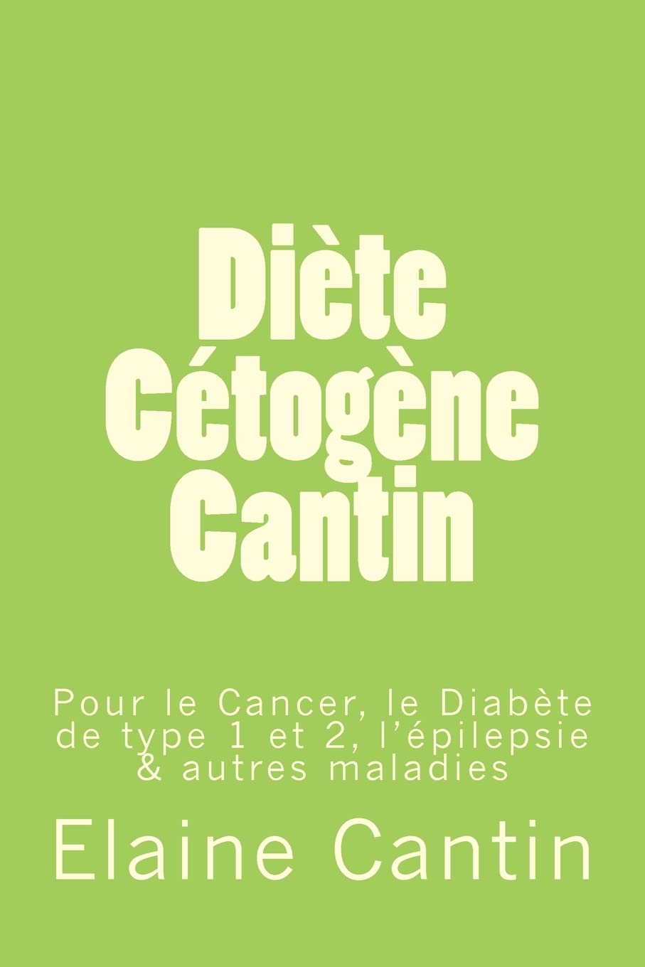 Diète Cétogène Cantin: Pour le cancer, le diabète de Type 1 & 2, l’épilepsie & autres maladies Health, Nutrition & Fitness