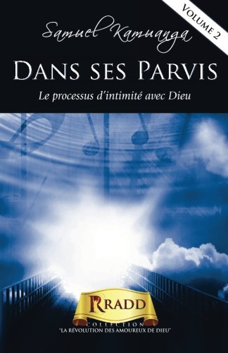 Dans ses Parvis: Le processus d’intimité avec Dieu (LA REVOLUTION DES AMOUREUX DE DIEU, Band 2) Religion & Esotericism