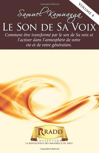 Le Son de Sa Voix: Comment être transformé par le son de Sa voix et l'activer dans l'atmosphère de votre vie et de votre génération. (LA REVOLUTION DES AMOUREUX DE DIEU, Band 4) Religion & Esotericism