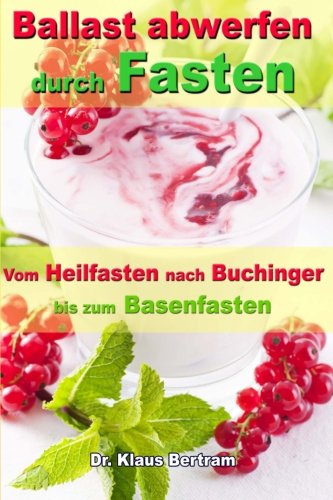 Ballast abwerfen durch Fasten: Vom Heilfasten nach Buchinger bis zum Basenfasten - Die bekanntesten Fastenkuren im Vergleich Health, Nutrition & Fitness