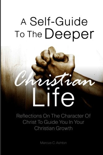 A Self-Guide To The Deeper Christian Life: Reflections On The Character Of Christ To Guide You In Your Christian Growth Religion & Esotericism