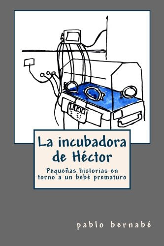 La incubadora de Héctor: Pequeñas historias en torno a un bebé prematuro book