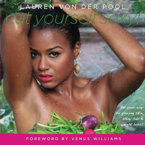 Eat Yourself Sexy: Eat your way to shiny hair, glowing skin and weight loss. Cooking & Enjoying